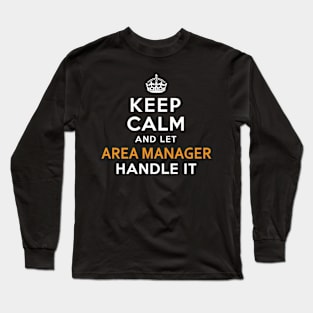 Area Manager Keep Calm And Let Handle It Long Sleeve T-Shirt